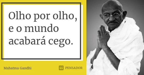 Frase: Olho por olho e todos ficarão cegos. Mais a foto do Mahatma Gandhi.